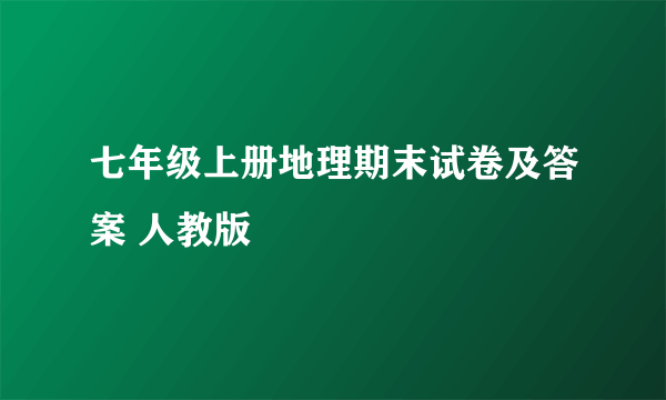 七年级上册地理期末试卷及答案 人教版