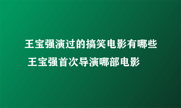 王宝强演过的搞笑电影有哪些 王宝强首次导演哪部电影