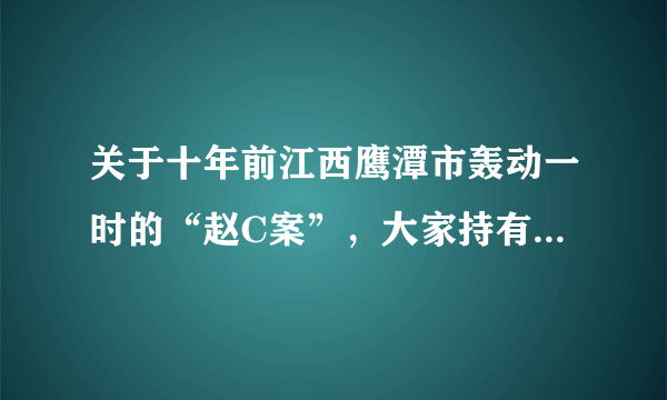 关于十年前江西鹰潭市轰动一时的“赵C案”，大家持有何种看法