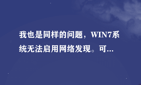 我也是同样的问题，WIN7系统无法启用网络发现。可以帮忙吗？