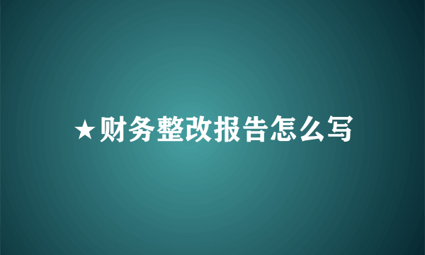 ★财务整改报告怎么写