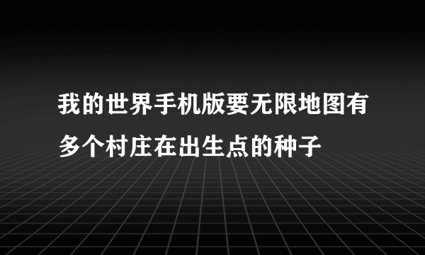 我的世界手机版要无限地图有多个村庄在出生点的种子