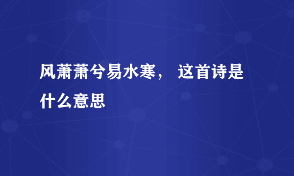 风萧萧兮易水寒， 这首诗是什么意思