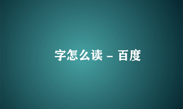 仚字怎么读 - 百度