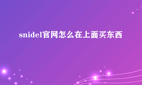 snidel官网怎么在上面买东西