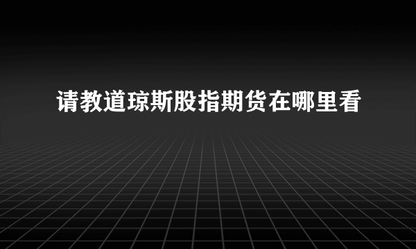 请教道琼斯股指期货在哪里看