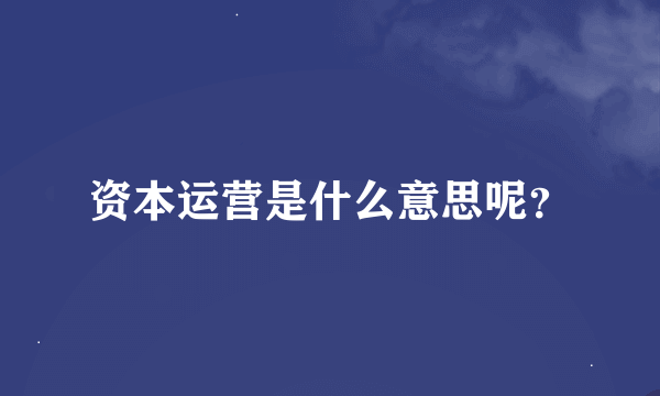 资本运营是什么意思呢？