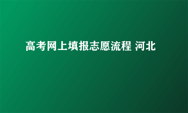 高考网上填报志愿流程 河北