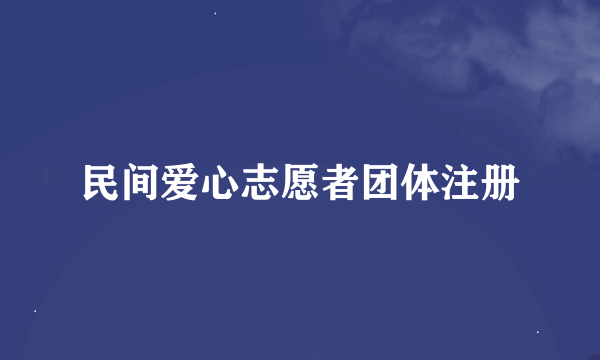 民间爱心志愿者团体注册