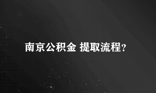 南京公积金 提取流程？