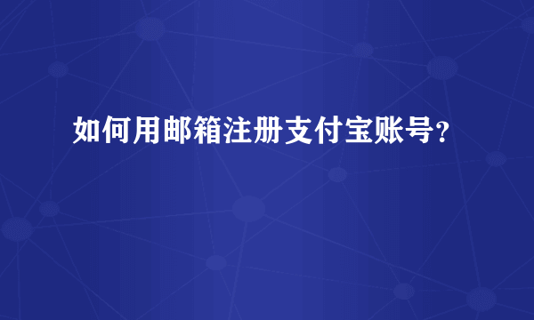 如何用邮箱注册支付宝账号？