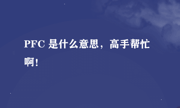 PFC 是什么意思，高手帮忙啊！