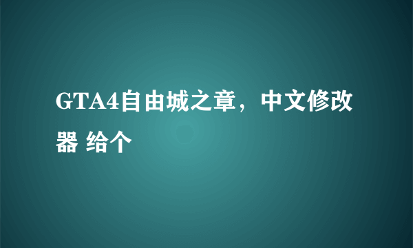 GTA4自由城之章，中文修改器 给个