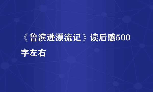 《鲁滨逊漂流记》读后感500字左右