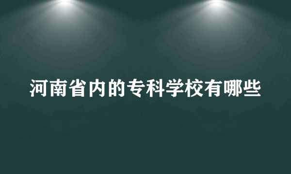 河南省内的专科学校有哪些