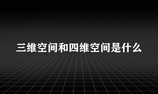 三维空间和四维空间是什么