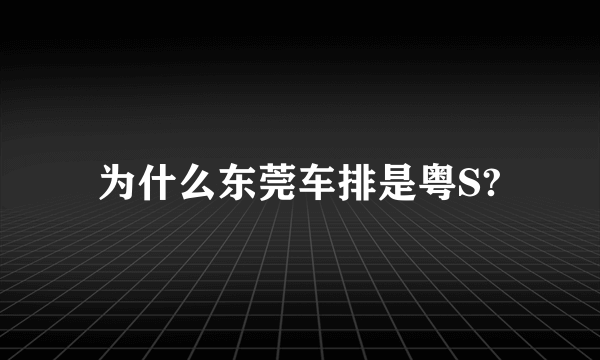 为什么东莞车排是粤S?