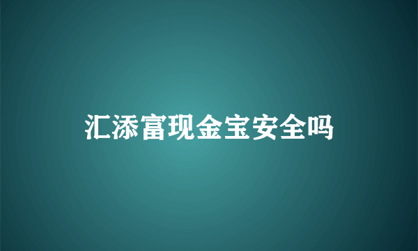 汇添富现金宝安全吗