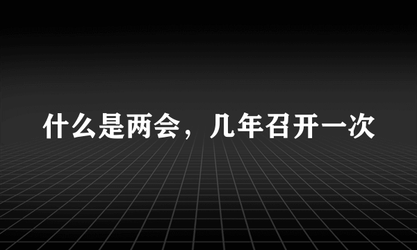 什么是两会，几年召开一次