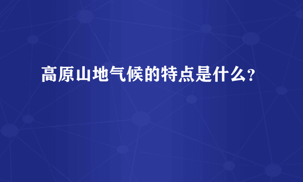 高原山地气候的特点是什么？