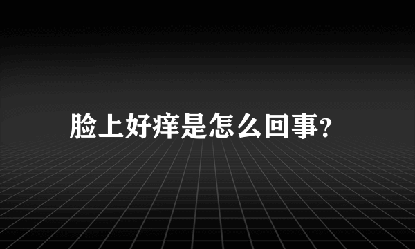 脸上好痒是怎么回事？