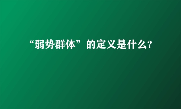 “弱势群体”的定义是什么?