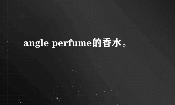 angle perfume的香水。