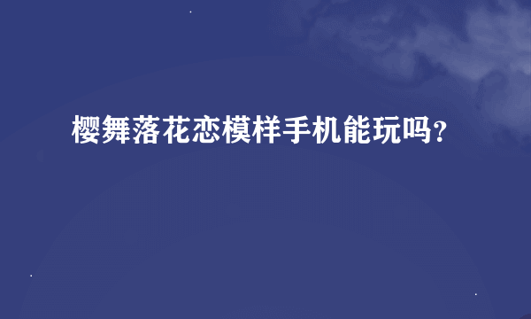 樱舞落花恋模样手机能玩吗？