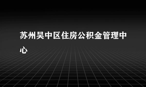 苏州吴中区住房公积金管理中心