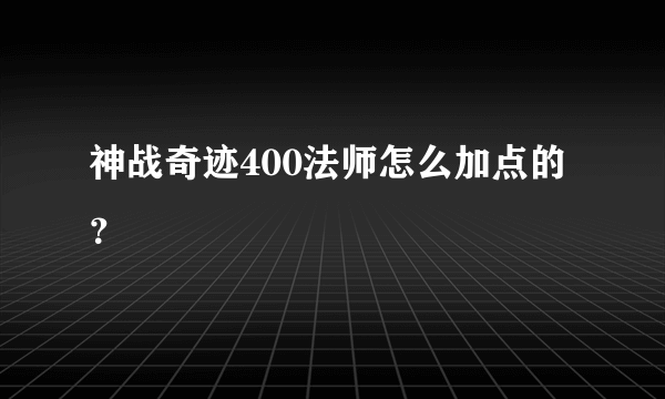 神战奇迹400法师怎么加点的？