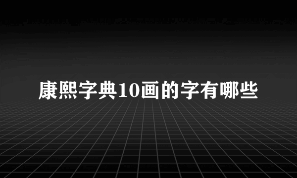 康熙字典10画的字有哪些