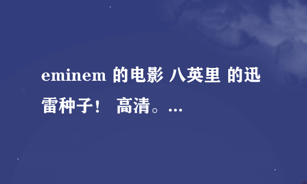 eminem 的电影 八英里 的迅雷种子！ 高清。rap带中字幕。链接~