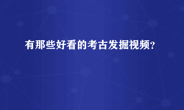 有那些好看的考古发掘视频？