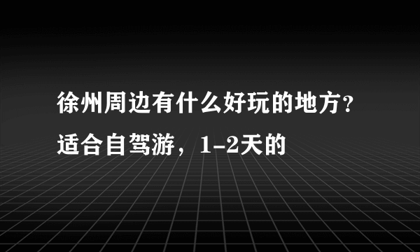 徐州周边有什么好玩的地方？适合自驾游，1-2天的