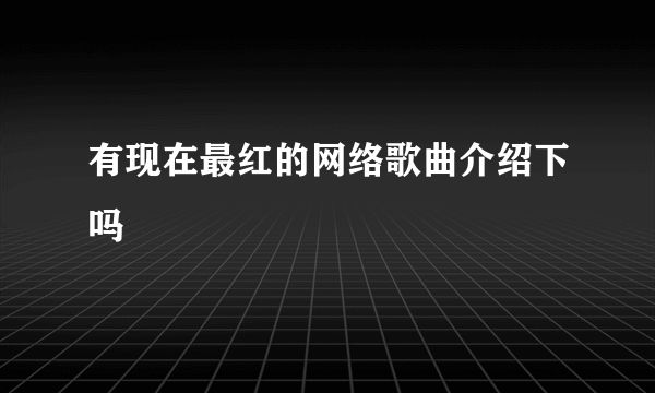 有现在最红的网络歌曲介绍下吗