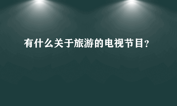 有什么关于旅游的电视节目？