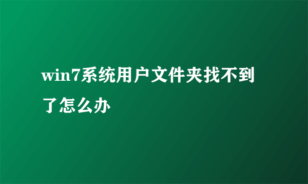 win7系统用户文件夹找不到了怎么办