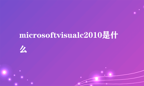 microsoftvisualc2010是什么