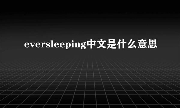 eversleeping中文是什么意思