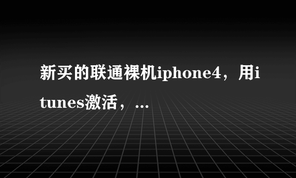 新买的联通裸机iphone4，用itunes激活，到最后提示“很抱歉。暂时无法激活你的设备，请稍后再试。”，