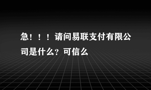 急！！！请问易联支付有限公司是什么？可信么