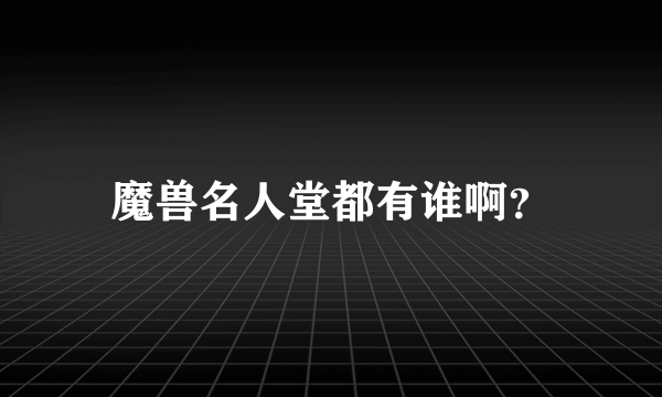 魔兽名人堂都有谁啊？