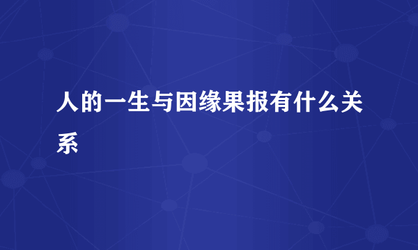 人的一生与因缘果报有什么关系