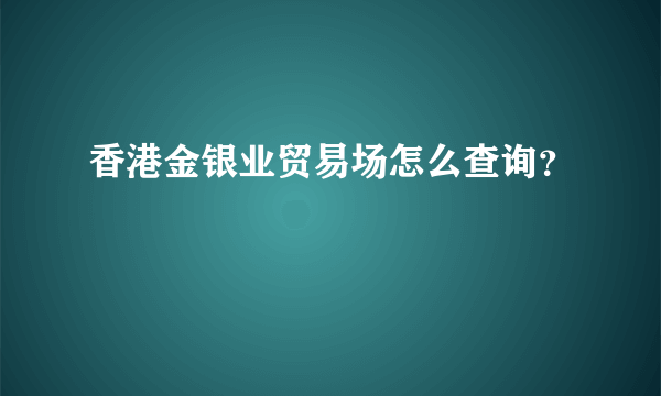 香港金银业贸易场怎么查询？