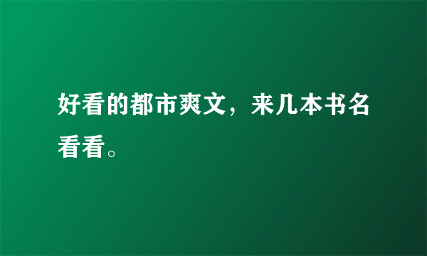 好看的都市爽文，来几本书名看看。