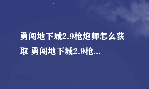 勇闯地下城2.9枪炮师怎么获取 勇闯地下城2.9枪炮师解锁攻略