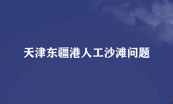 天津东疆港人工沙滩问题