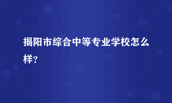 揭阳市综合中等专业学校怎么样？