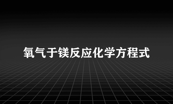 氧气于镁反应化学方程式