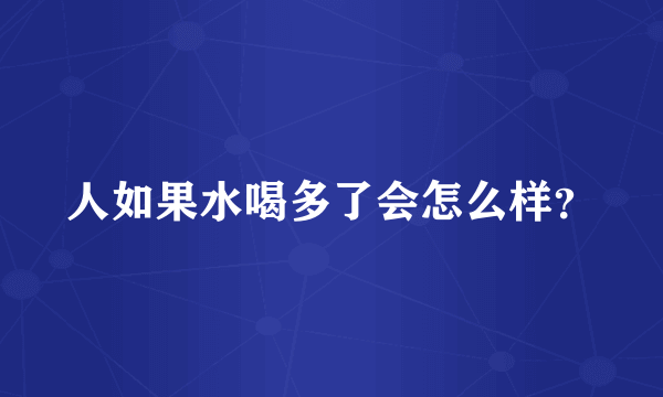 人如果水喝多了会怎么样？